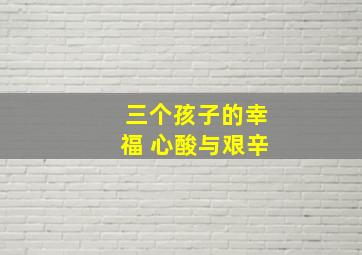 三个孩子的幸福 心酸与艰辛